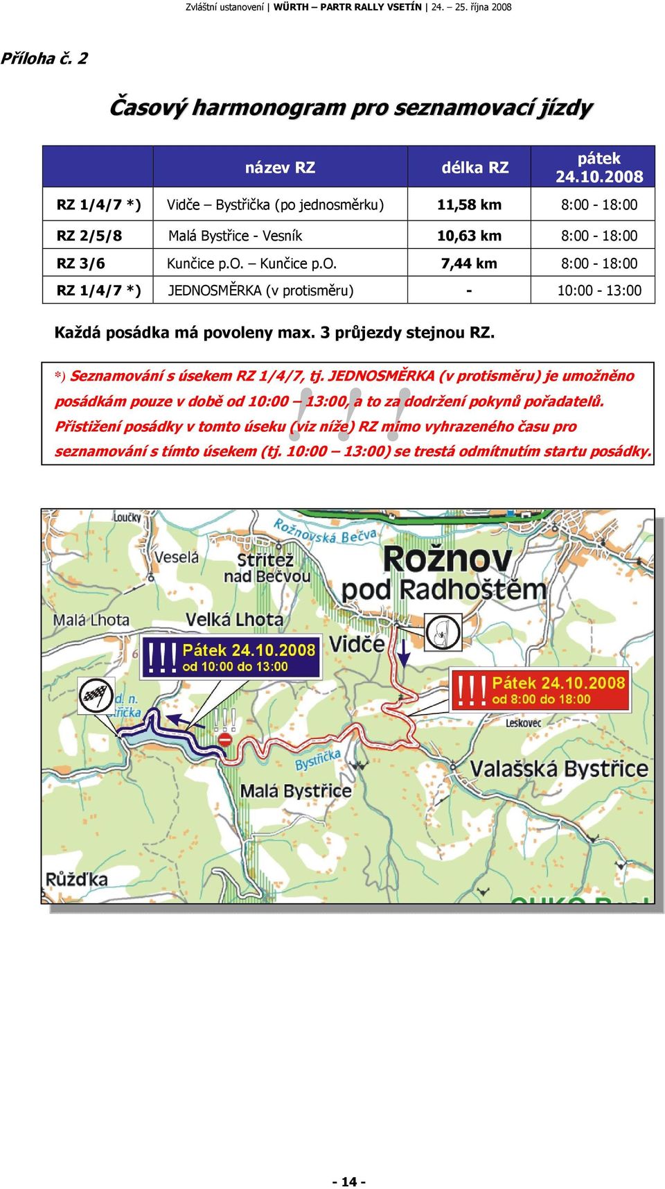 3 průjezdy stejnou RZ. *) Seznamování s úsekem RZ 1/4/7, tj. JEDNOSMĚRKA (v protisměru) je umožněno!