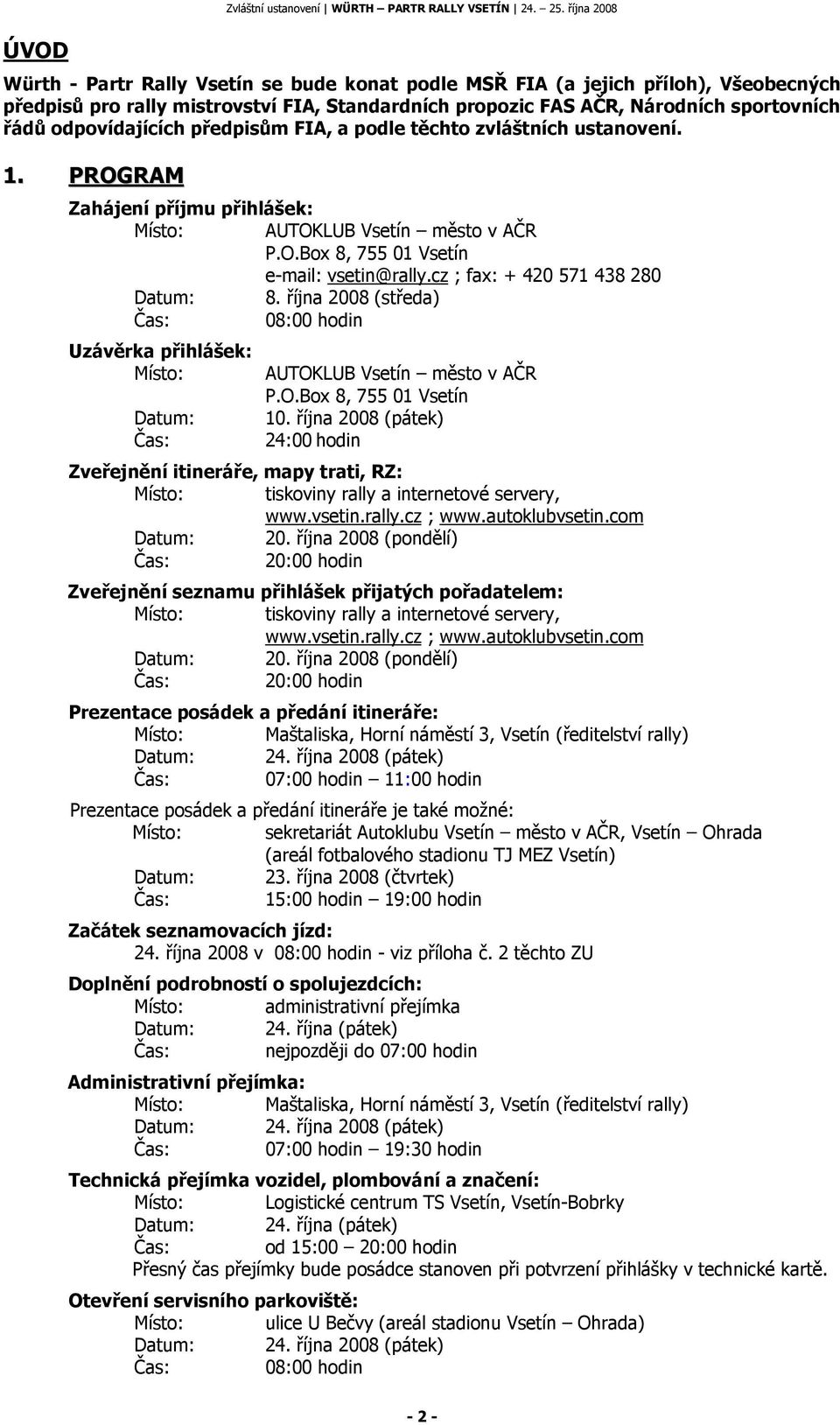 cz ; fax: + 420 571 438 280 Datum: 8. října 2008 (středa) Čas: 08:00 hodin Uzávěrka přihlášek: Místo: Datum: Čas: AUTOKLUB Vsetín město v AČR P.O.Box 8, 755 01 Vsetín 10.