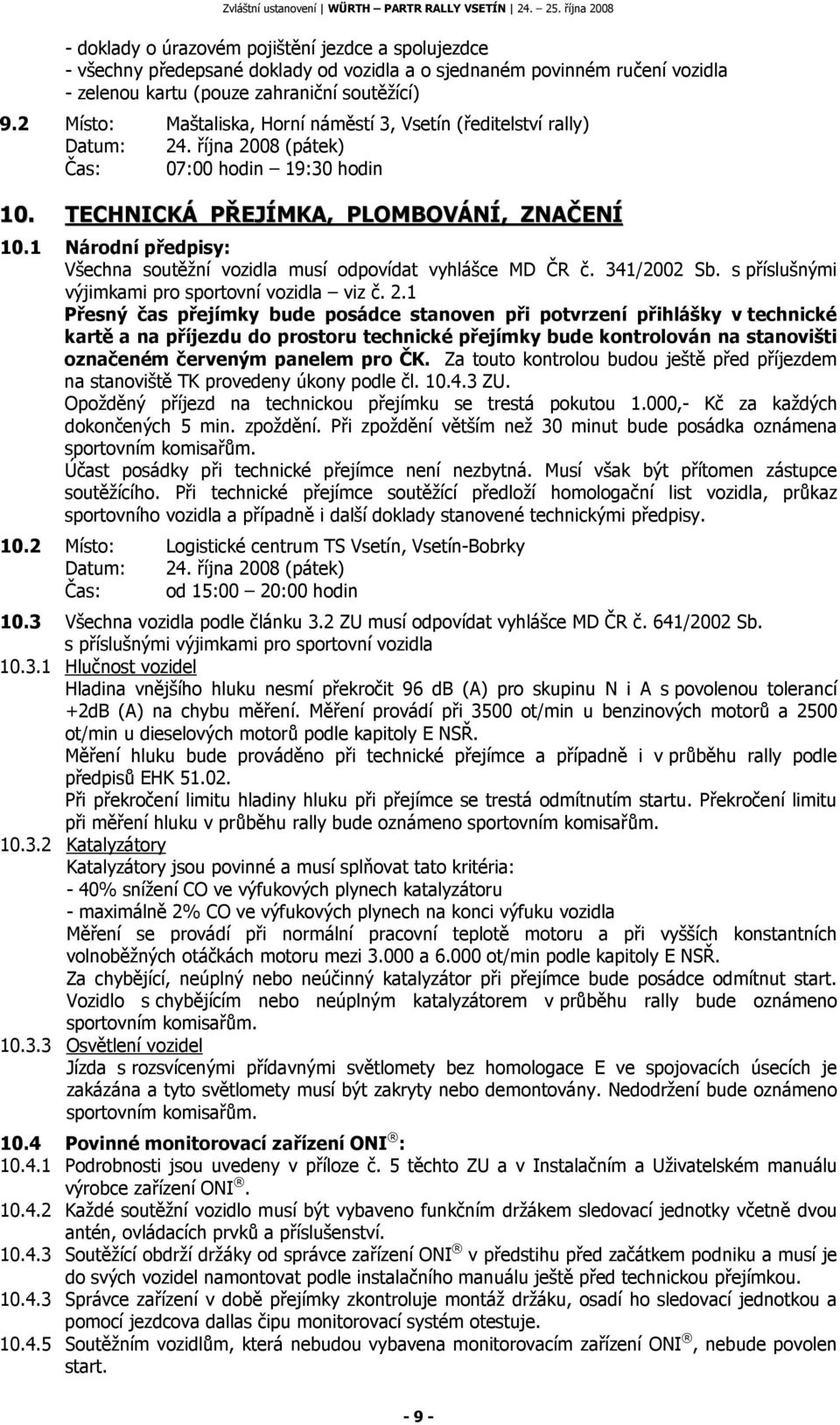 1 Národní předpisy: Všechna soutěžní vozidla musí odpovídat vyhlášce MD ČR č. 341/2002 Sb. s příslušnými výjimkami pro sportovní vozidla viz č. 2.