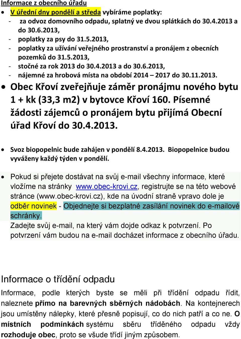 11.2013. Obec Křoví zveřejňuje záměr pronájmu nového bytu 1 + kk (33,3 m2) v bytovce Křoví 160. Písemné žádosti zájemců o pronájem bytu přijímá Obecní úřad Křoví do 30.4.2013. Svoz biopopelnic bude zahájen v pondělí 8.