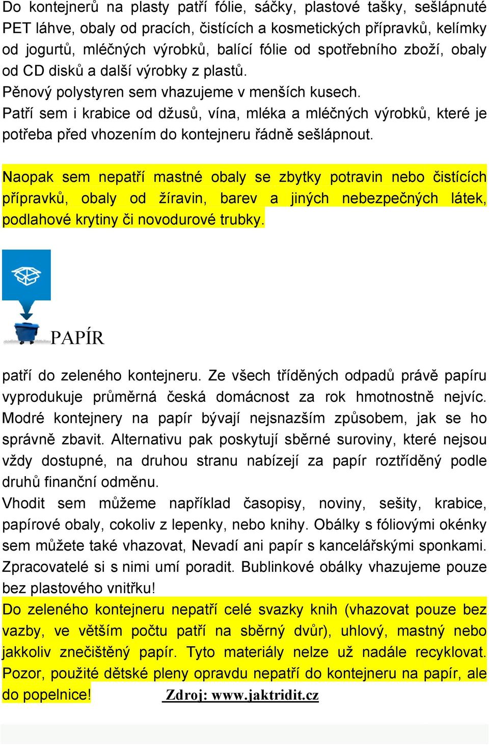 Patří sem i krabice od džusů, vína, mléka a mléčných výrobků, které je potřeba před vhozením do kontejneru řádně sešlápnout.