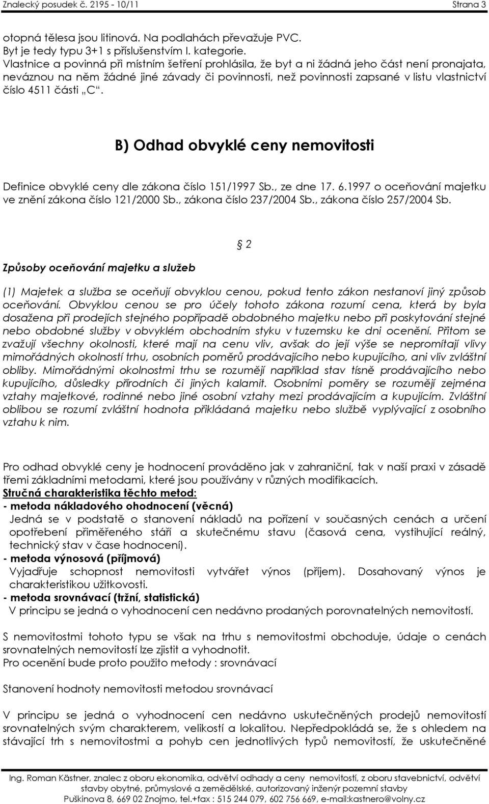 části C. B) Odhad obvyklé ceny nemovitosti Definice obvyklé ceny dle zákona číslo 151/1997 Sb., ze dne 17. 6.1997 o oceňování majetku ve znění zákona číslo 121/2000 Sb., zákona číslo 237/2004 Sb.