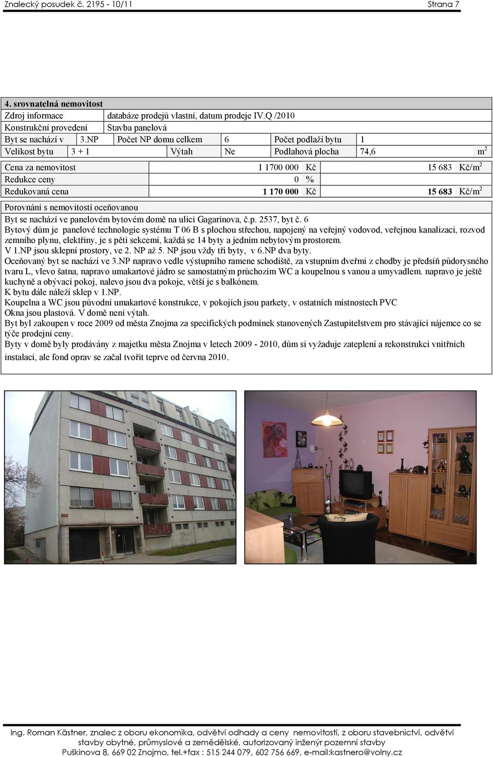 683 Kč/m 2 Porovnání s nemovitostí oceňovanou Byt se nachází ve panelovém bytovém domě na ulici Gagarinova, č.p. 2537, byt č.