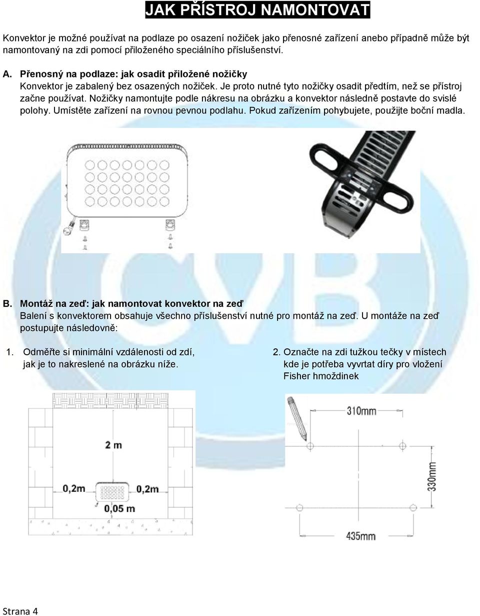 Nožičky namontujte podle nákresu na obrázku a konvektor následně postavte do svislé polohy. Umístěte zařízení na rovnou pevnou podlahu. Pokud zařízením pohybujete, použijte boční madla. B.