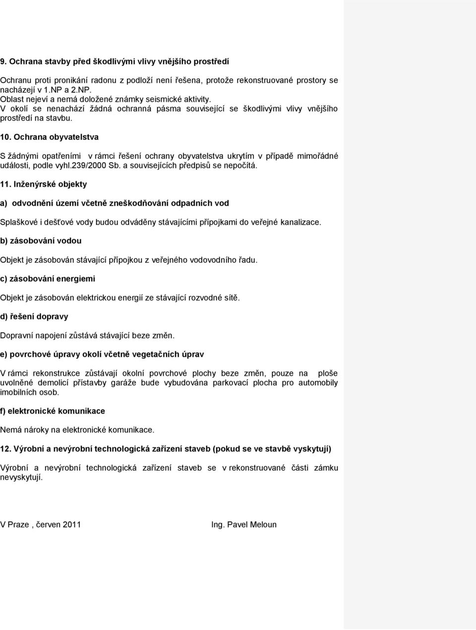 Ochrana obyvatelstva S žádnými opatřeními v rámci řešení ochrany obyvatelstva ukrytím v případě mimořádné události, podle vyhl.239/2000 Sb. a souvisejících předpisů se nepočítá. 11.