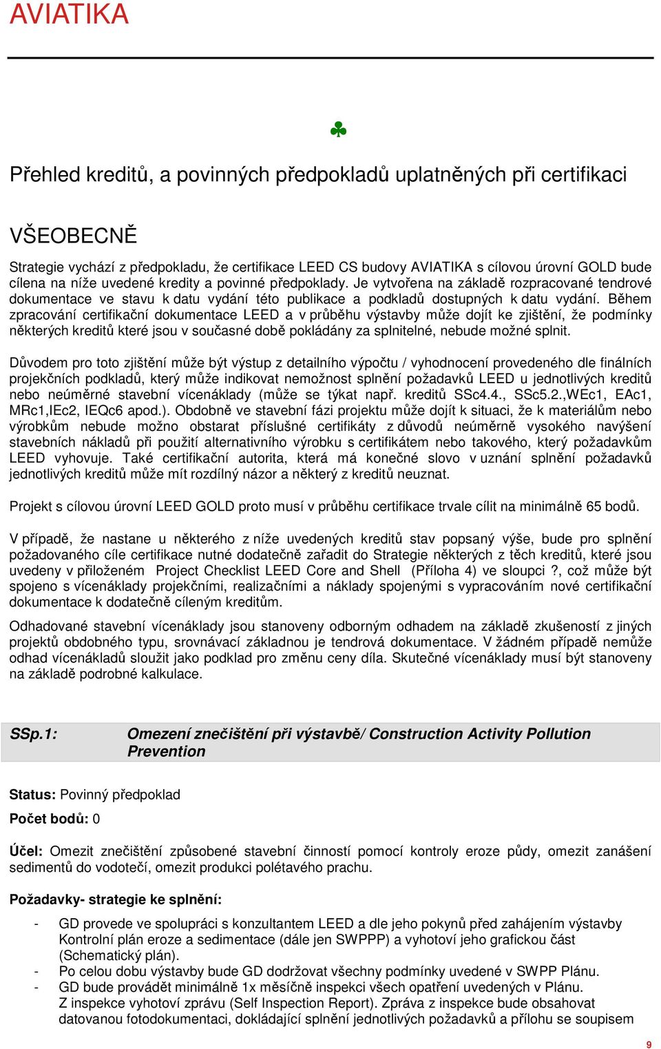 Během zpracování certifikační dokumentace LEED a v průběhu výstavby může dojít ke zjištění, že podmínky některých kreditů které jsou v současné době pokládány za splnitelné, nebude možné splnit.
