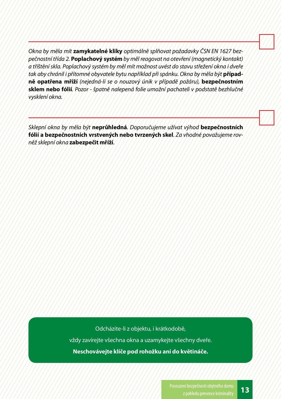 Okna by měla být případně opatřena mříží (nejedná-li se o nouzový únik v případě požáru), bezpečnostním sklem nebo fólií.