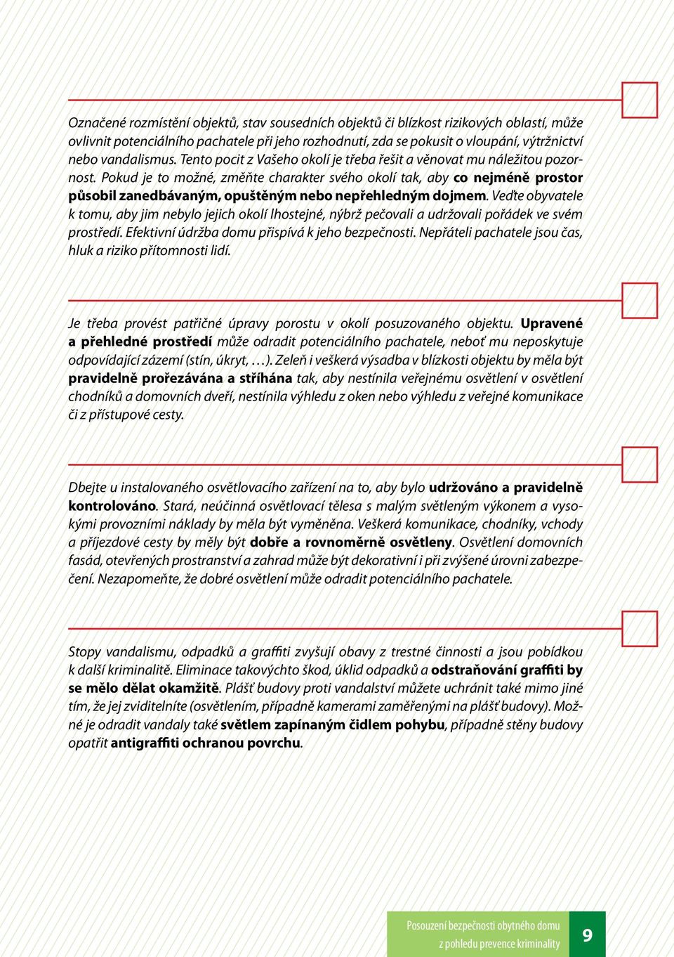 Pokud je to možné, změňte charakter svého okolí tak, aby co nejméně prostor působil zanedbávaným, opuštěným nebo nepřehledným dojmem.