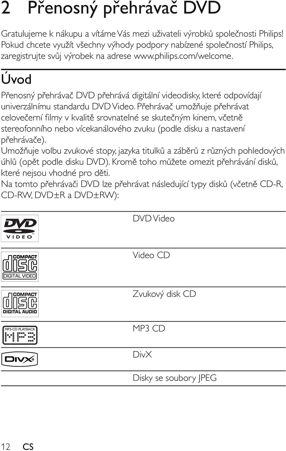 Úvod P enosný p ehráva DVD p ehrává digitální videodisky, které odpovídají univerzálnímu standardu DVD Video.