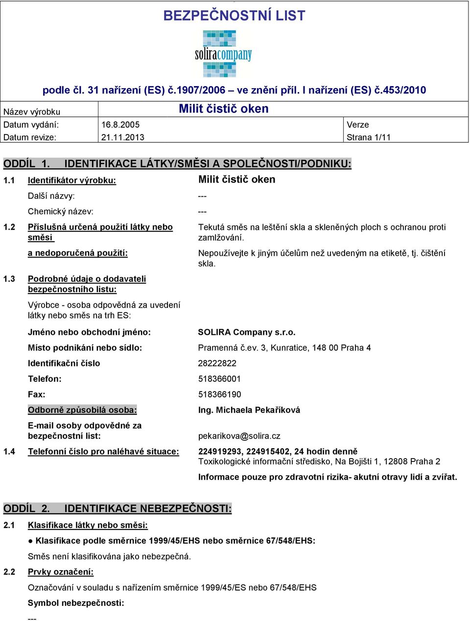 čištění skla. 1.3 Podrobné údaje o dodavateli bezpečnostního listu: Výrobce - osoba odpovědná za uvedení látky nebo směs na trh ES: Jméno nebo obchodní jméno: SOLIRA Company s.r.o. Místo podnikání nebo sídlo: Pramenná č.