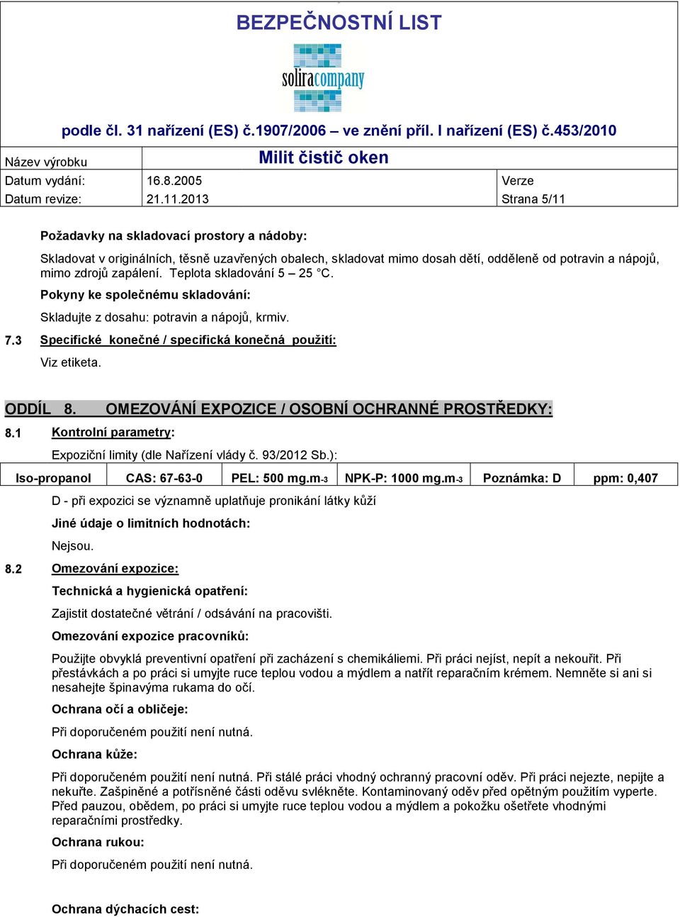 Teplota skladování 5 25 C. Pokyny ke společnému skladování: Skladujte z dosahu: potravin a nápojů, krmiv. 7.3 Specifické konečné / specifická konečná použití: Viz etiketa. ODDÍL 8.