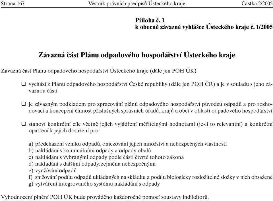 republiky (dále jen POH âr) a je v souladu s jeho závaznou ãástí je závazn m podkladem pro zpracování plánû odpadového hospodáfiství pûvodcû odpadû a pro rozhodovací a koncepãní ãinnost pfiíslu n ch