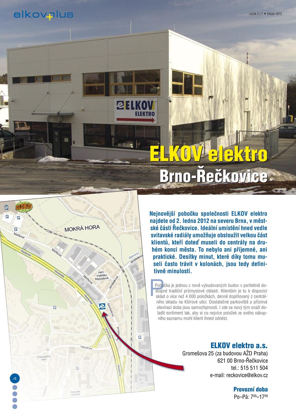Desítky minut, které díky tomu museli často trávit v kolonách, jsou tedy definitivně minulostí. P Pobočka je jednou z nově vybudovaných budov v perfektně dostupné tradiční průmyslové oblasti.