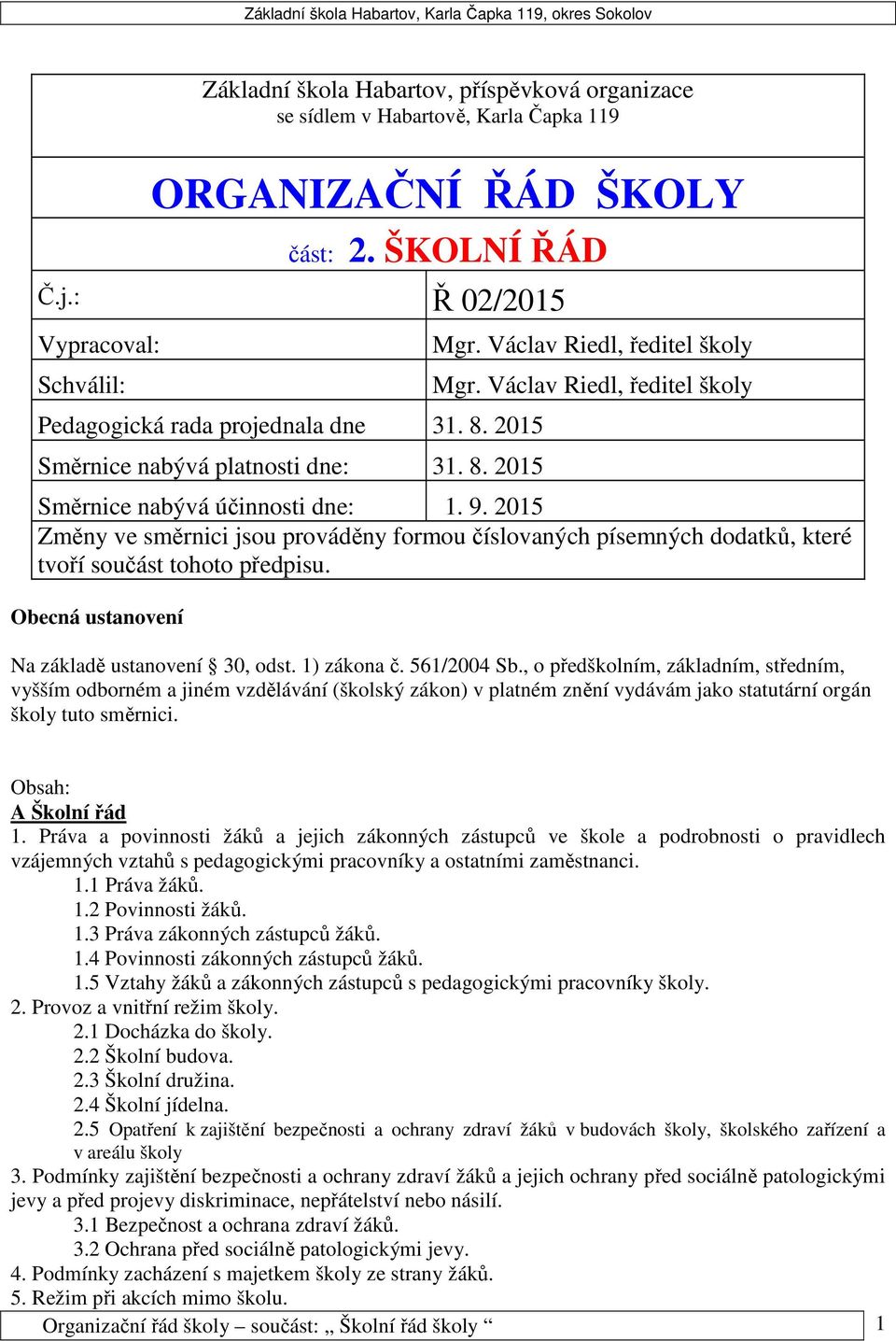 Václav Riedl, ředitel školy Směrnice nabývá účinnosti dne: 1. 9. 2015 Změny ve směrnici jsou prováděny formou číslovaných písemných dodatků, které tvoří součást tohoto předpisu.