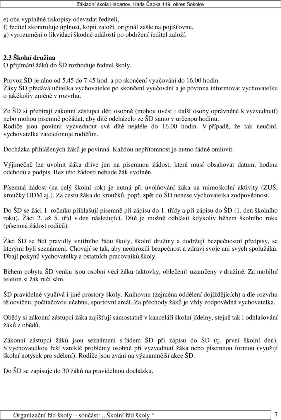 Žáky ŠD předává učitelka vychovatelce po skončení vyučování a je povinna informovat vychovatelku o jakékoliv změně v rozvrhu.