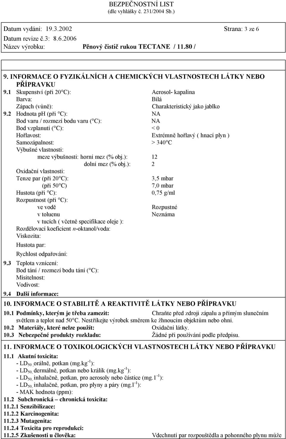 2 Hodnota ph (při C): NA Bod varu / rozmezí bodu varu ( C): NA Bod vzplanutí ( C): < 0 Hořlavost: Extrémně hořlavý ( hnací plyn ) Samozápalnost: > 340 C Výbušné vlastnosti: meze výbušnosti: horní mez