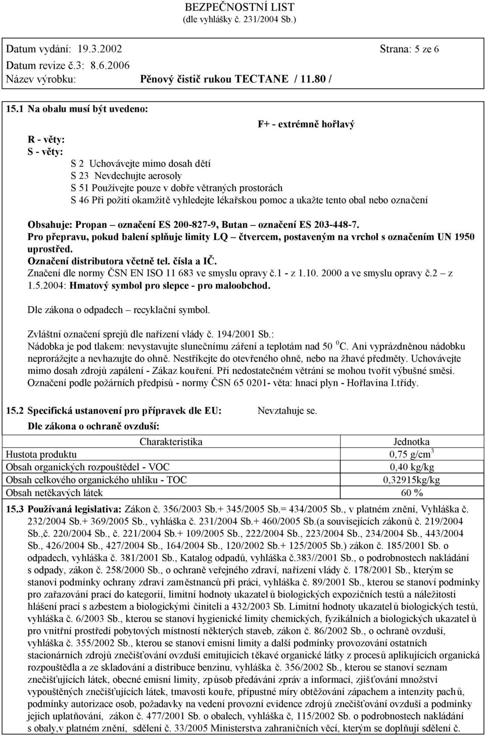 okamžitě vyhledejte lékařskou pomoc a ukažte tento obal nebo označení Obsahuje: Propan označení ES 200-827-9, Butan označení ES 203-448-7.