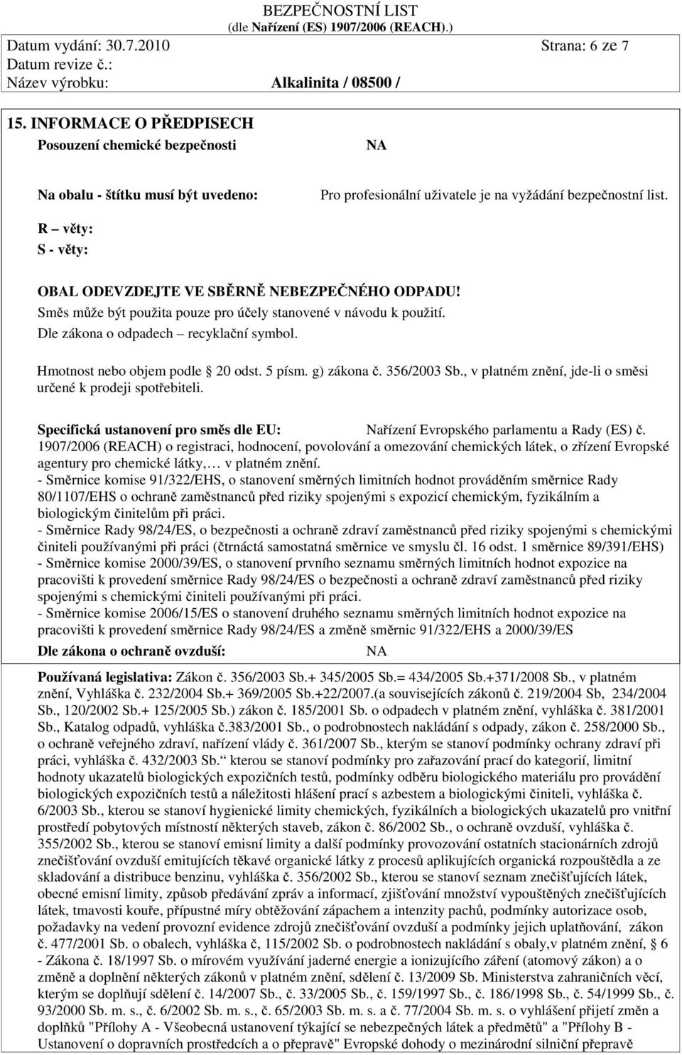 Hmotnost nebo objem podle 20 odst. 5 písm. g) zákona č. 356/2003 Sb., v platném znění, jde-li o směsi určené k prodeji spotřebiteli.