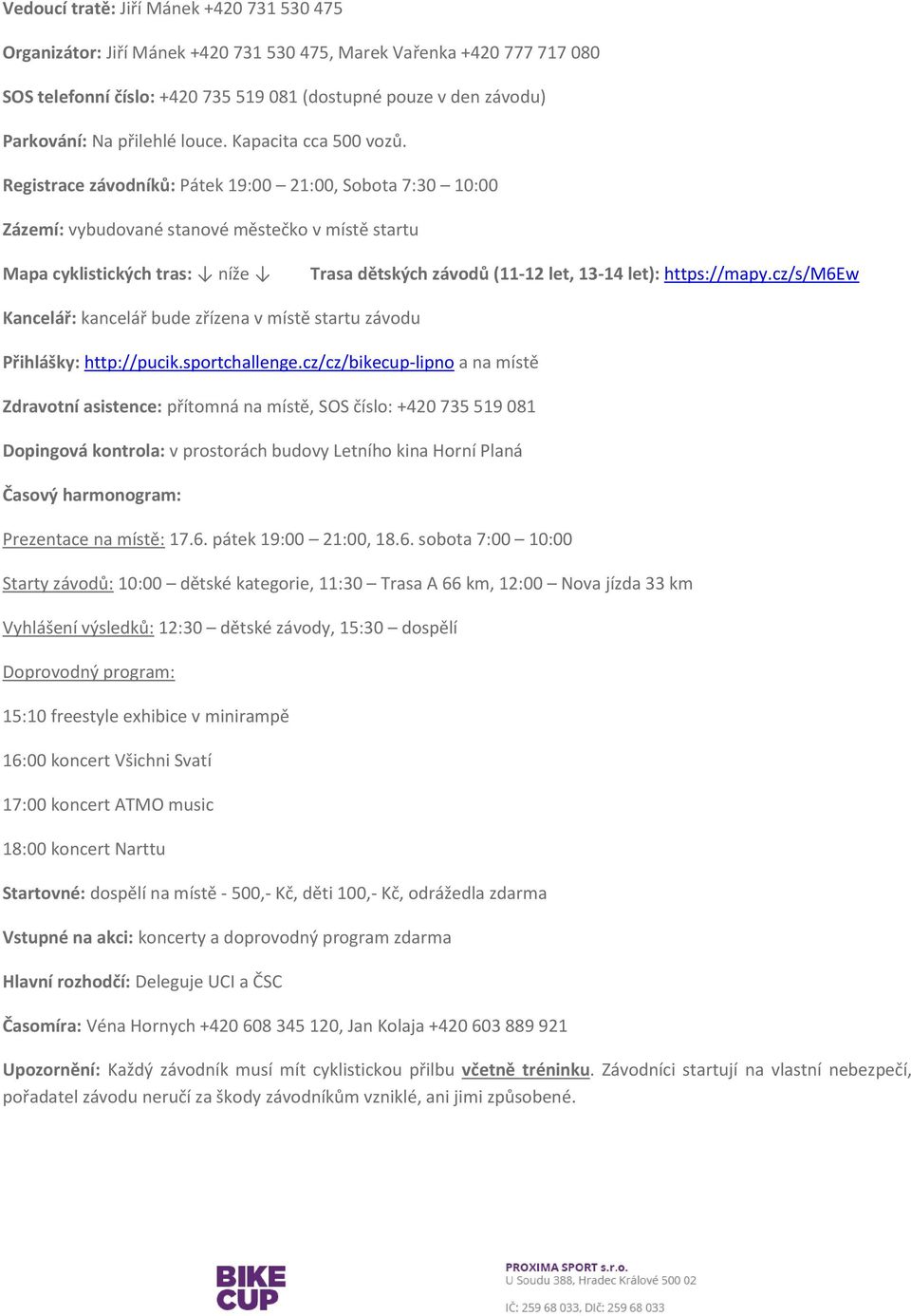 Registrace závodníků: Pátek 19:00 21:00, Sobota 7:30 10:00 Zázemí: vybudované stanové městečko v místě startu Mapa cyklistických tras: níže dětských závodů (11-12 let, 13-14 let): https://mapy.