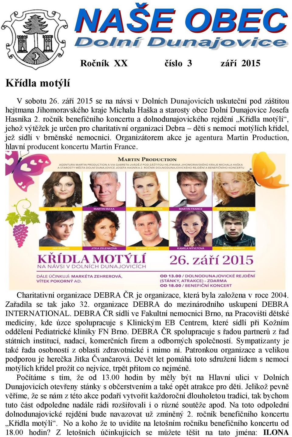 ročník benefičního koncertu a dolnodunajovického rejdění Křídla motýlí, jehož výtěžek je určen pro charitativní organizaci Debra děti s nemocí motýlích křídel, jež sídlí v brněnské nemocnici.