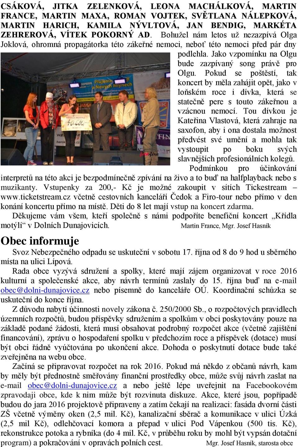 Pokud se poštěstí, tak koncert by měla zahájit opět, jako v loňském roce i dívka, která se statečně pere s touto zákeřnou a vzácnou nemocí.