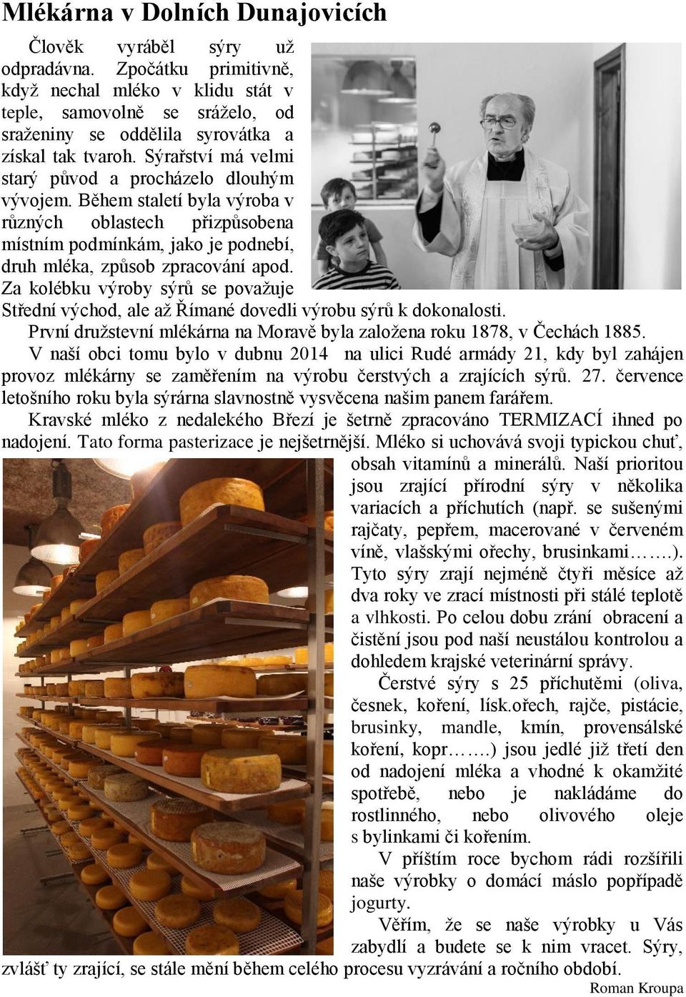 Během staletí byla výroba v různých oblastech přizpůsobena místním podmínkám, jako je podnebí, druh mléka, způsob zpracování apod.