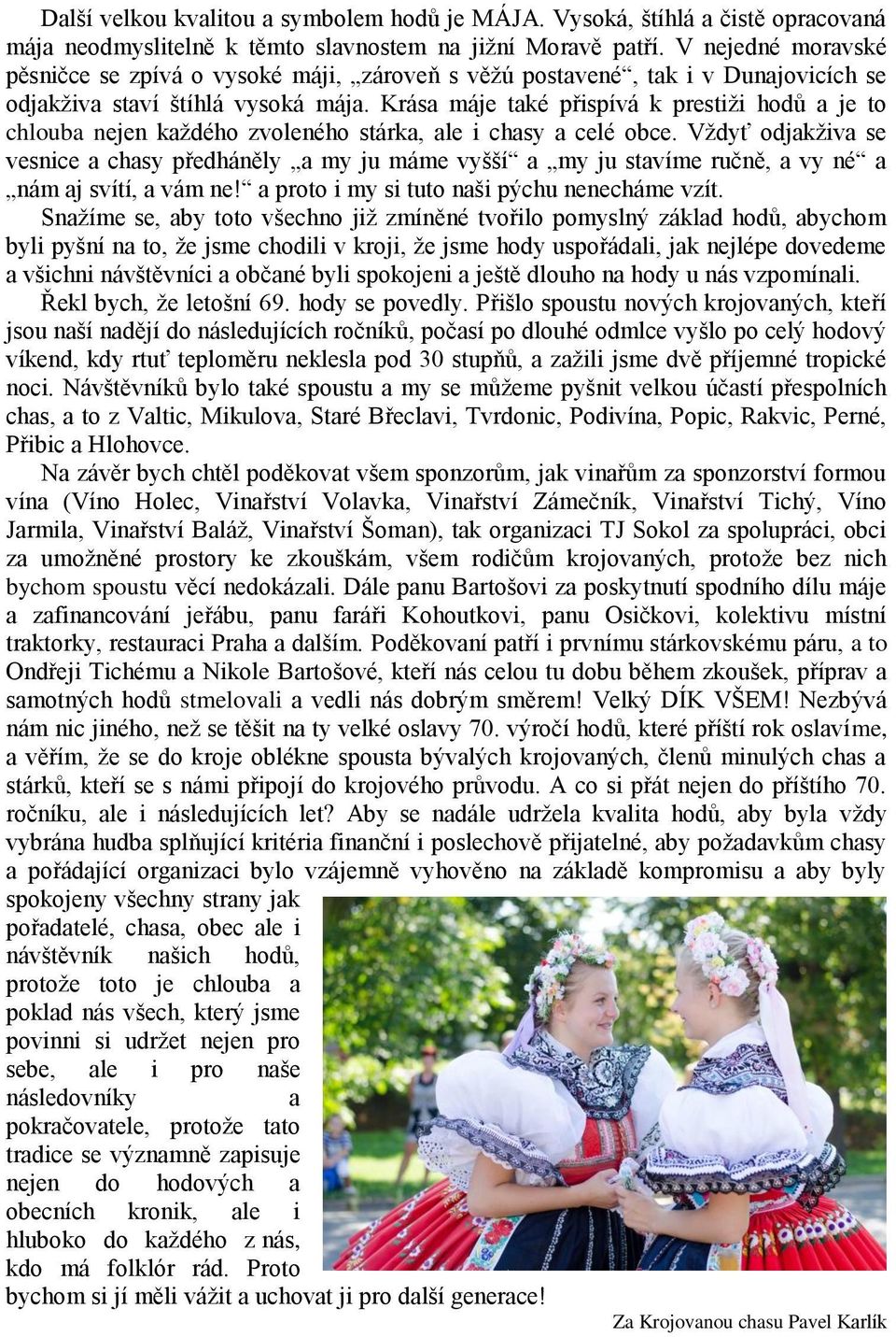 Krása máje také přispívá k prestiži hodů a je to chlouba nejen každého zvoleného stárka, ale i chasy a celé obce.