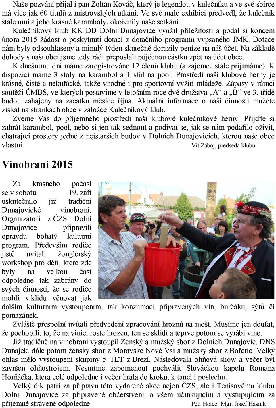 Kulečníkový klub KK DD Dolní Dunajovice využil příležitosti a podal si koncem února 2015 žádost o poskytnutí dotací z dotačního programu vypsaného JMK.