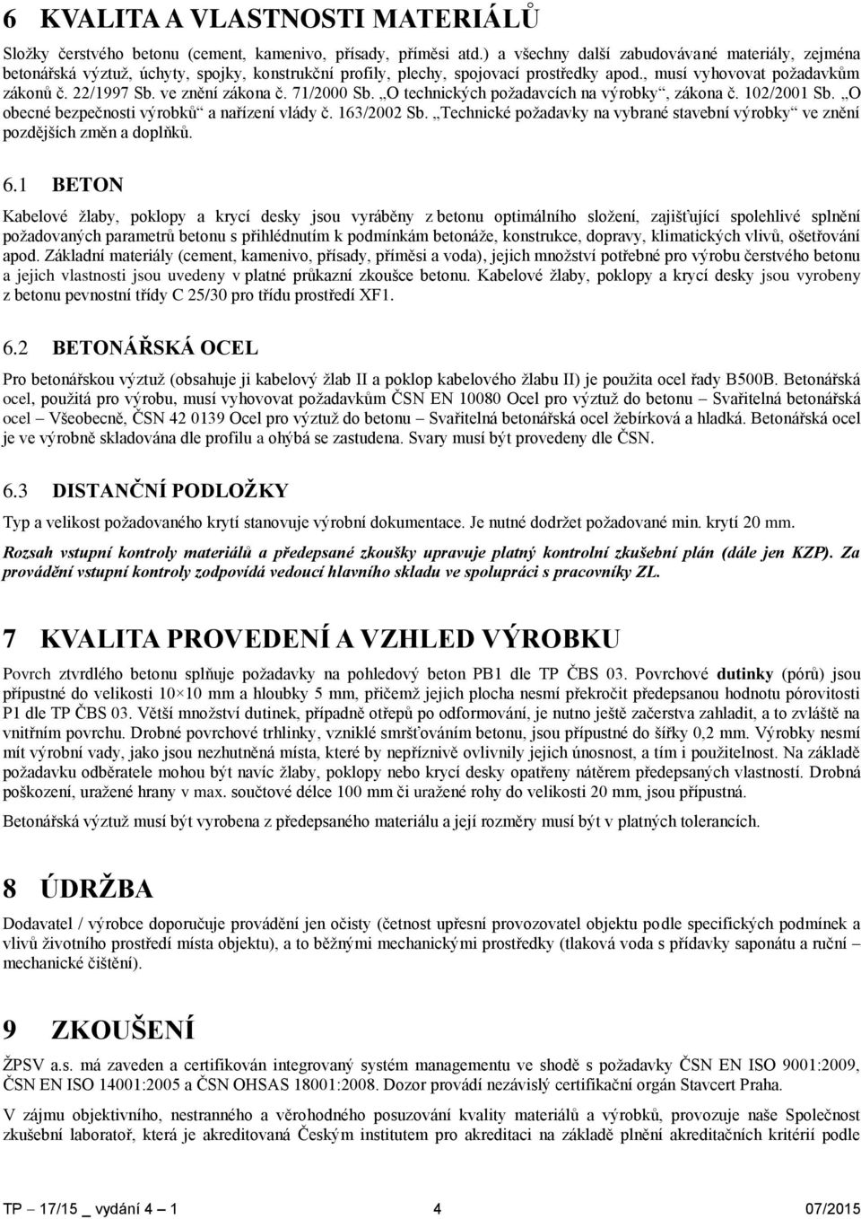 ve znění zákona č. 71/2000 Sb. O technických požadavcích na výrobky, zákona č. 102/2001 Sb. O obecné bezpečnosti výrobků a nařízení vlády č. 163/2002 Sb.