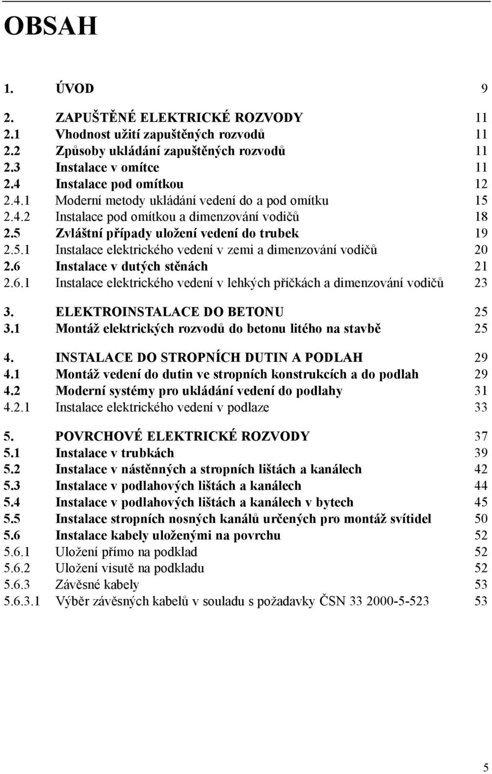 6 Instalace v dutých stěnách 21 2.6.1 Instalace elektrického vedení v lehkých příčkách a dimenzování vodičů 23 3. ELEKTROINSTALACE DO BETONU 25 3.