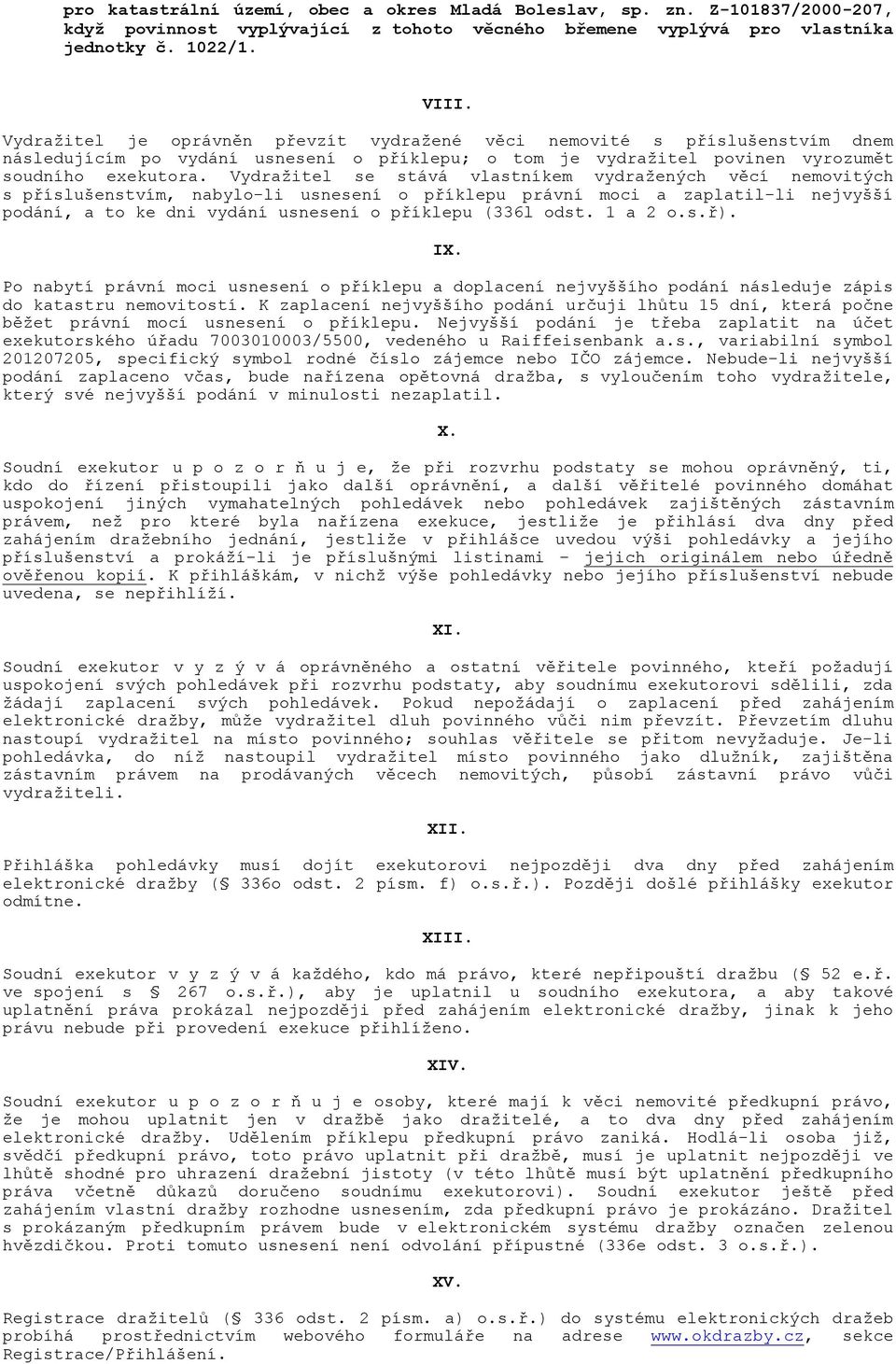 Vydražitel se stává vlastníkem vydražených věcí nemovitých s příslušenstvím, nabylo-li usnesení o příklepu právní moci a zaplatil-li nejvyšší podání, a to ke dni vydání usnesení o příklepu (336l odst.