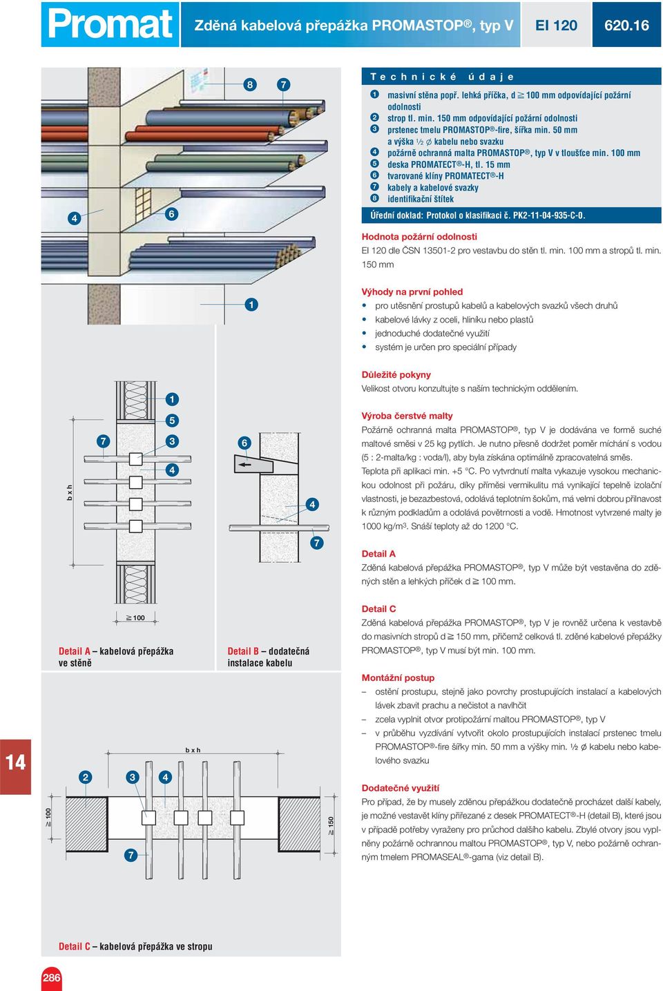 mm tvarované klíny PROMATECT -H 7 kabely a kabelové svazky 8 identifikační štítek Úřední doklad: Protokol o klasifikaci č. PK--0-9-C-0. EI 0 dle ČSN 0- pro vestavbu do stěn tl. min. 00 mm a stropů tl.