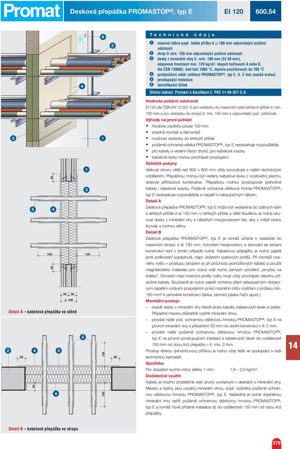 0 kg/m, stupeň hořlavosti A nebo B, dle ČSN 708, bod tání 000 C, teplota použitelnosti do 700 C protipožární nátěr (stěrka) PROMASTOP, typ E, tl.