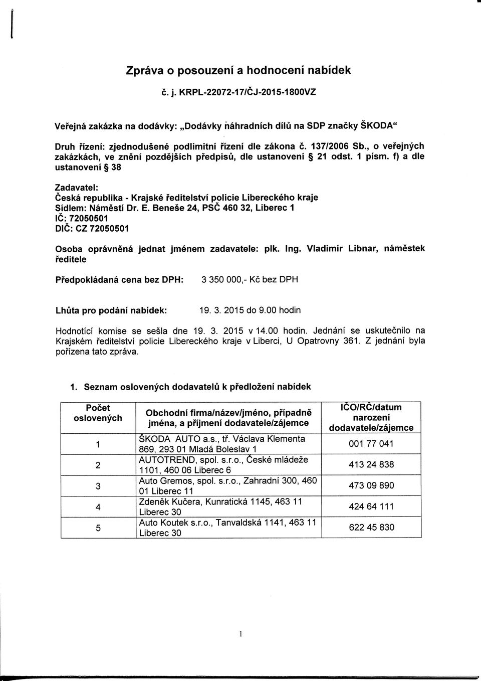 f) a die ustanoveni 8 Zadavatel: Ceska republika - Krajske reditelstvi policie Libereckeho kraje Sidlem: Namesti Dr. E.
