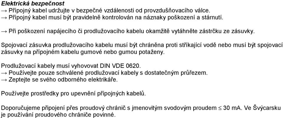 Spojovací zásuvka prodlužovacího kabelu musí být chráněna proti stříkající vodě nebo musí být spojovací zásuvky na přípojném kabelu gumové nebo gumou potaženy.