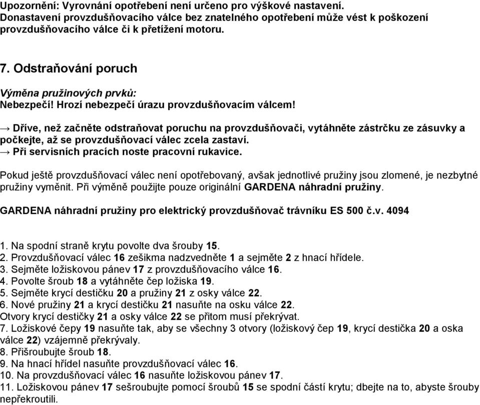 Dříve, než začněte odstraňovat poruchu na provzdušňovači, vytáhněte zástrčku ze zásuvky a počkejte, až se provzdušňovací válec zcela zastaví. Při servisních pracích noste pracovní rukavice.