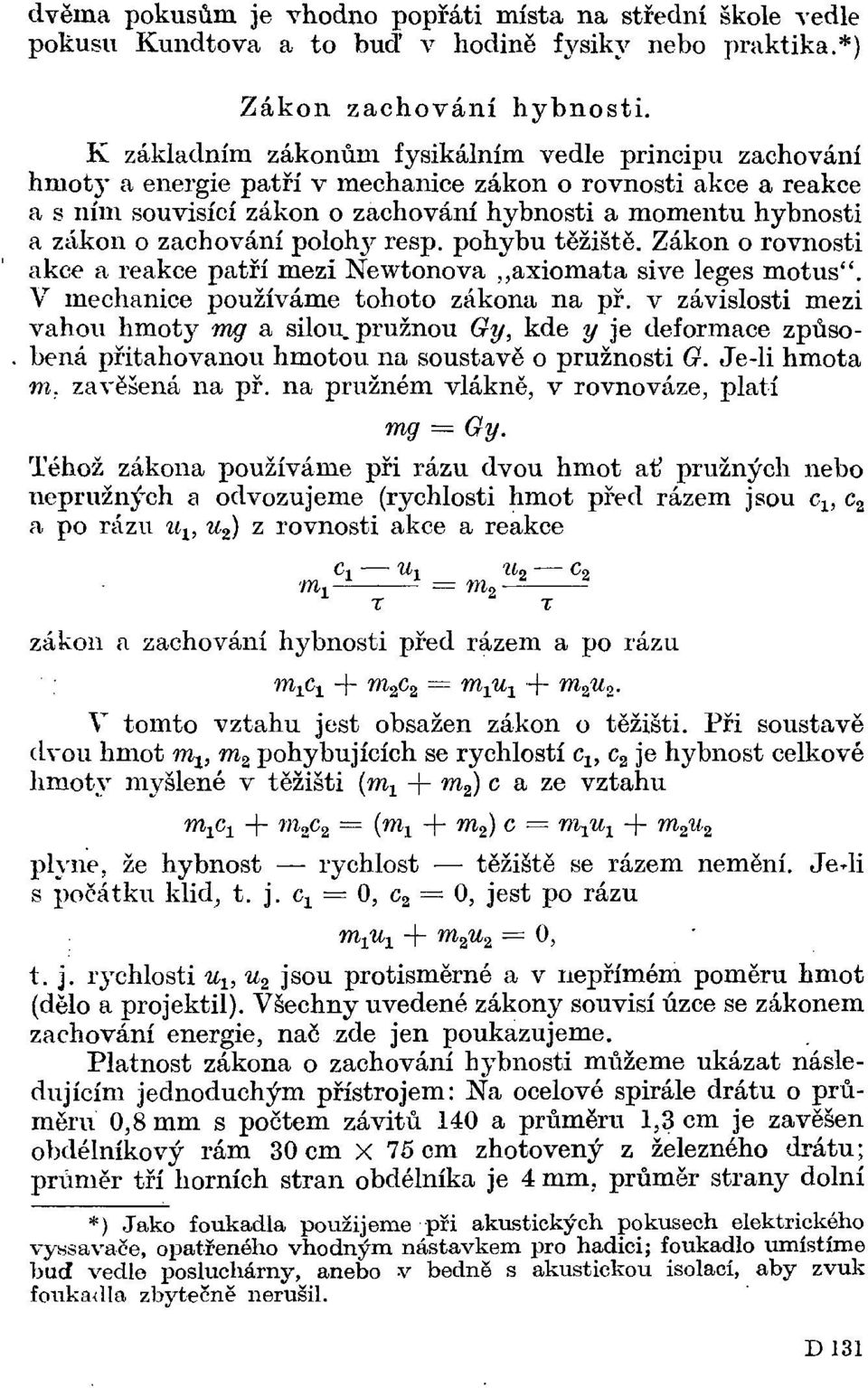 zachování pololiy resp. pohybu těžiště. Zákon o rovnosti akce a reakce patří mezi Newtonova,,axiómata sivé leges motus". V mechanice používáme tohoto zákona na př.