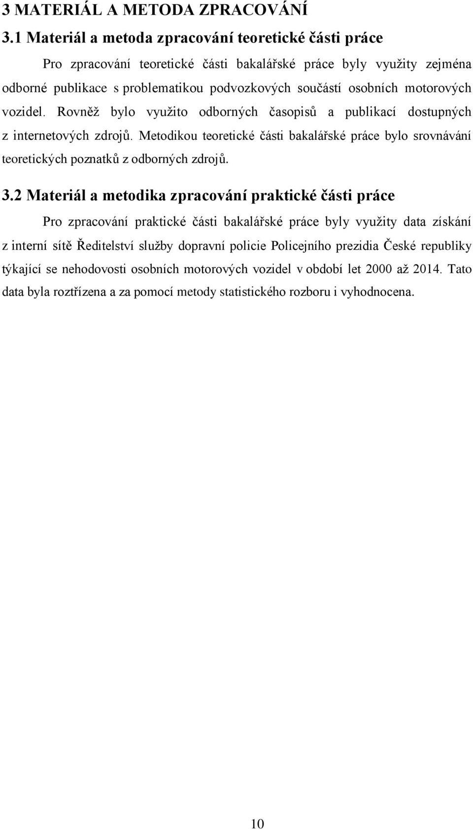 vozidel. Rovněž bylo využito odborných časopisů a publikací dostupných z internetových zdrojů. Metodikou teoretické části bakalářské práce bylo srovnávání teoretických poznatků z odborných zdrojů. 3.