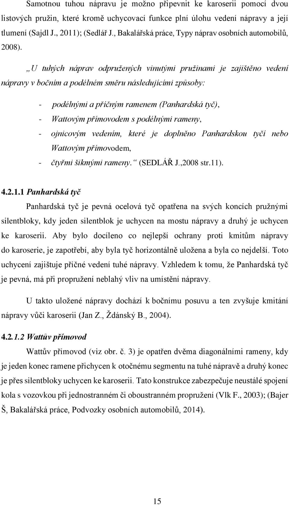 U tuhých náprav odpružených vinutými pružinami je zajištěno vedení nápravy v bočním a podélném směru následujícími způsoby: - podélnými a příčným ramenem (Panhardská tyč), - Wattovým přímovodem s