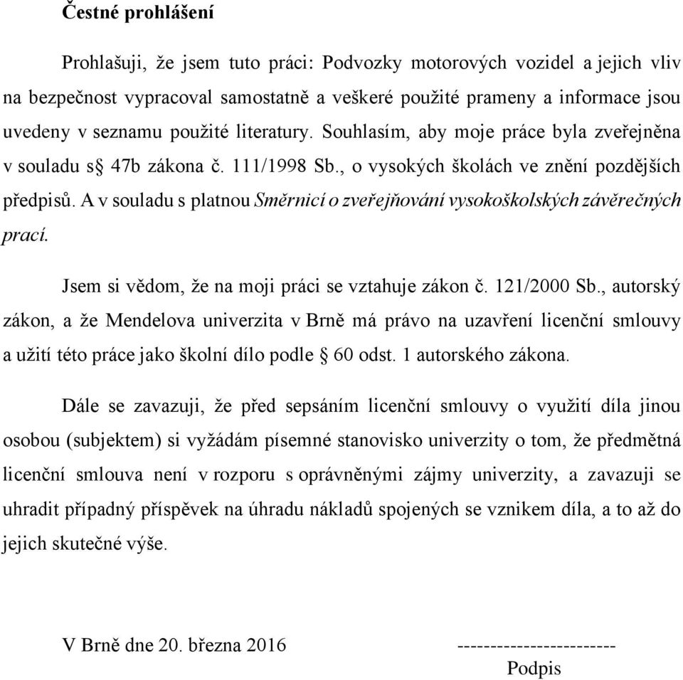 A v souladu s platnou Směrnicí o zveřejňování vysokoškolských závěrečných prací. Jsem si vědom, že na moji práci se vztahuje zákon č. 121/2000 Sb.