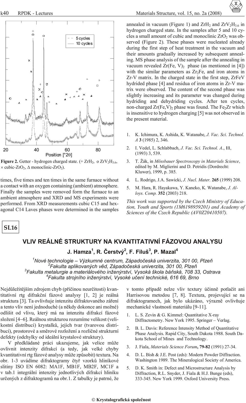 These phases were nu cle ated al ready dur ing the first step of heat treat ment in the vac uum and their amounts grad u ally in creased by sub se quent an neal - ing.