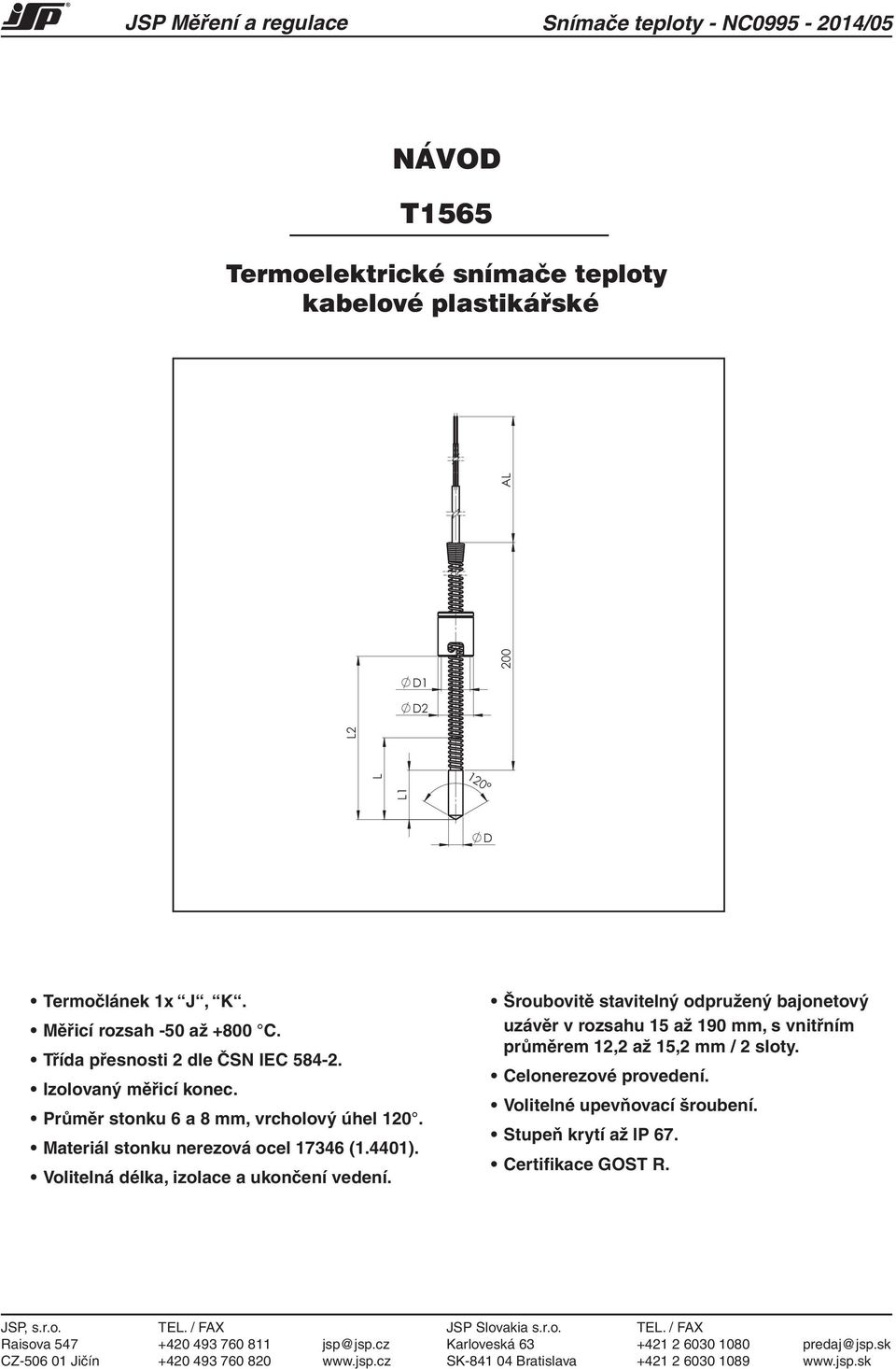 Šroubovitě stavitelný odpružený bajonetový uzávěr v rozsahu 15 až 190 mm, s vnitřním průměrem 12,2 až 15,2 mm / 2 sloty. Celonerezové provedení. Volitelné upevňovací šroubení. Stupeň krytí až IP 67.