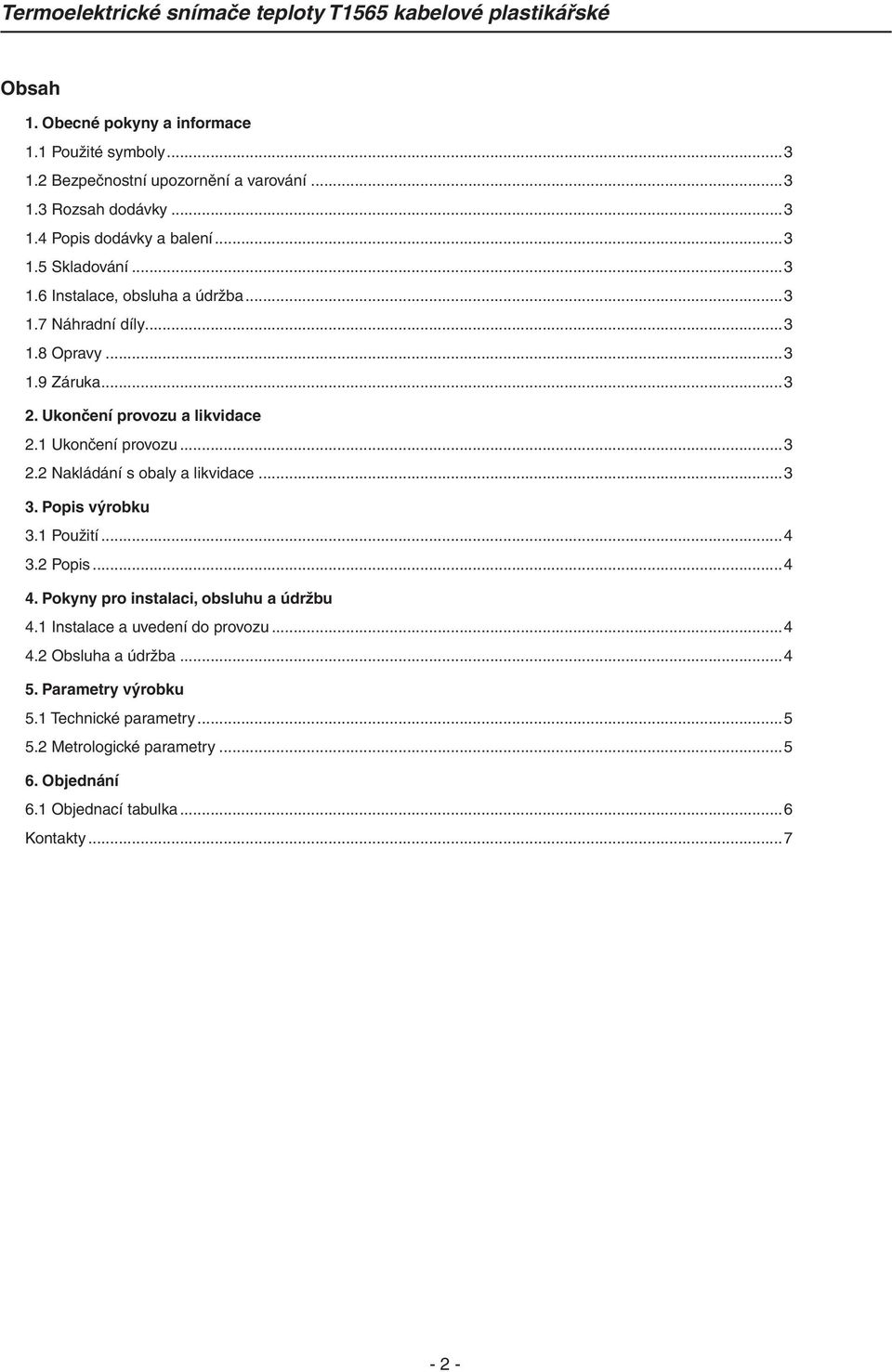 ..3 3. Popis výrobku 3.1 Použití...4 3.2 Popis...4 4. Pokyny pro instalaci, obsluhu a údržbu 4.1 Instalace a uvedení do provozu...4 4.2 Obsluha a údržba...4 5.