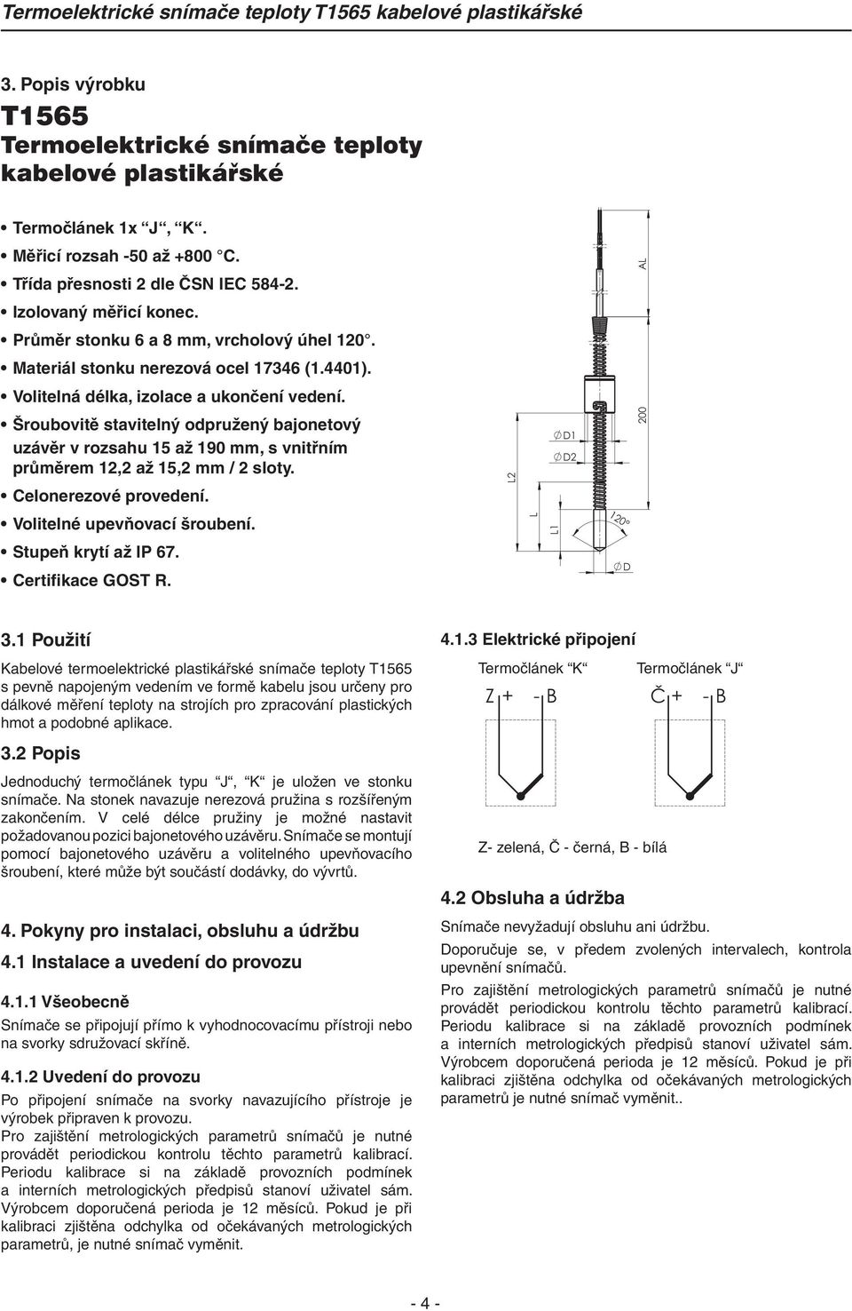 Šroubovitě stavitelný odpružený bajonetový uzávěr v rozsahu 15 až 190 mm, s vnitřním průměrem 12,2 až 15,2 mm / 2 sloty. Celonerezové provedení. L2 D1 D2 200 Volitelné upevňovací šroubení.