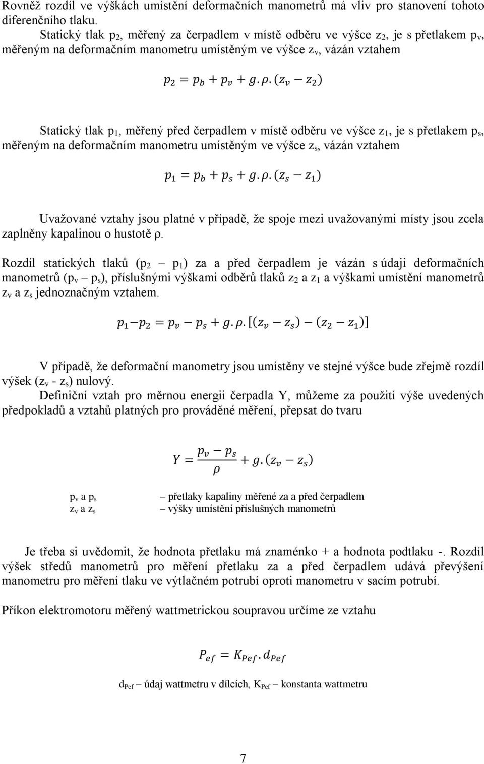 v místě odběru ve výšce z 1, je s přetlakem p s, měřeným na deformačním manometru umístěným ve výšce z s, vázán vztahem Uvažované vztahy jsou platné v případě, že spoje mezi uvažovanými místy jsou
