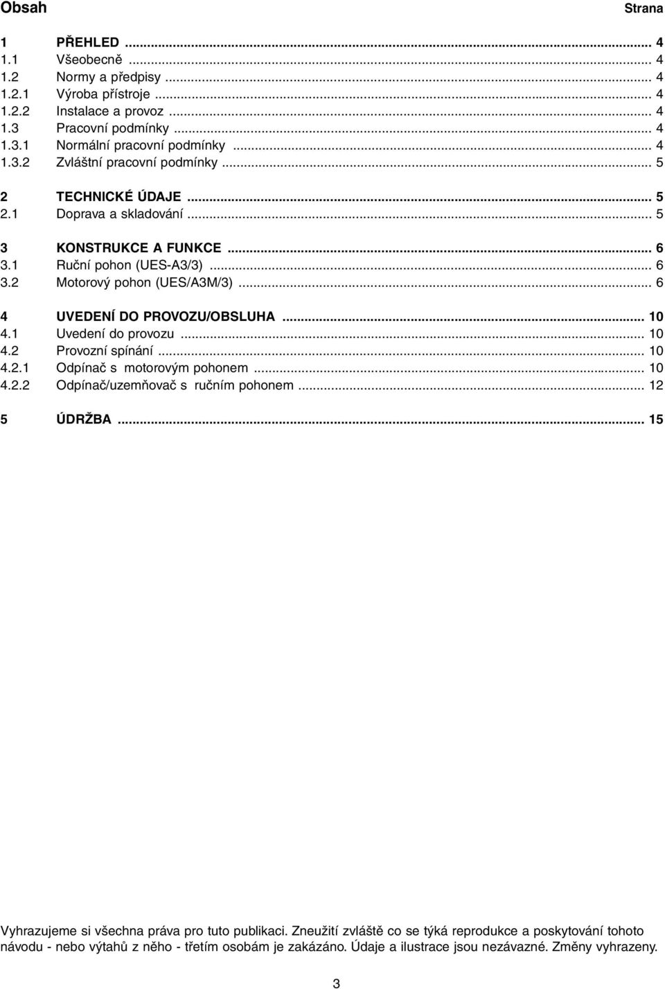 1 Uvedení do provozu... 10 4.2 Provozní spínání... 10 4.2.1 Odpínač s motorovým pohonem... 10 4.2.2 Odpínač/uzemňovač s ručním pohonem... 12 5 ÚDRŽBA.