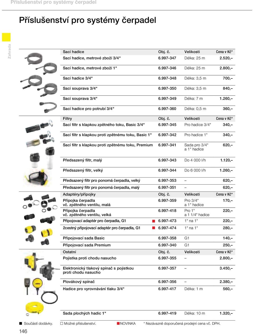 260, Sací hadice pro potrubí 3/4" 6.997-360 Délka: 0,5 m 360, Filtry Obj. č. Velikosti Cena v Kč* Sací filtr s klapkou zpětného toku, Basic 3/4" 6.