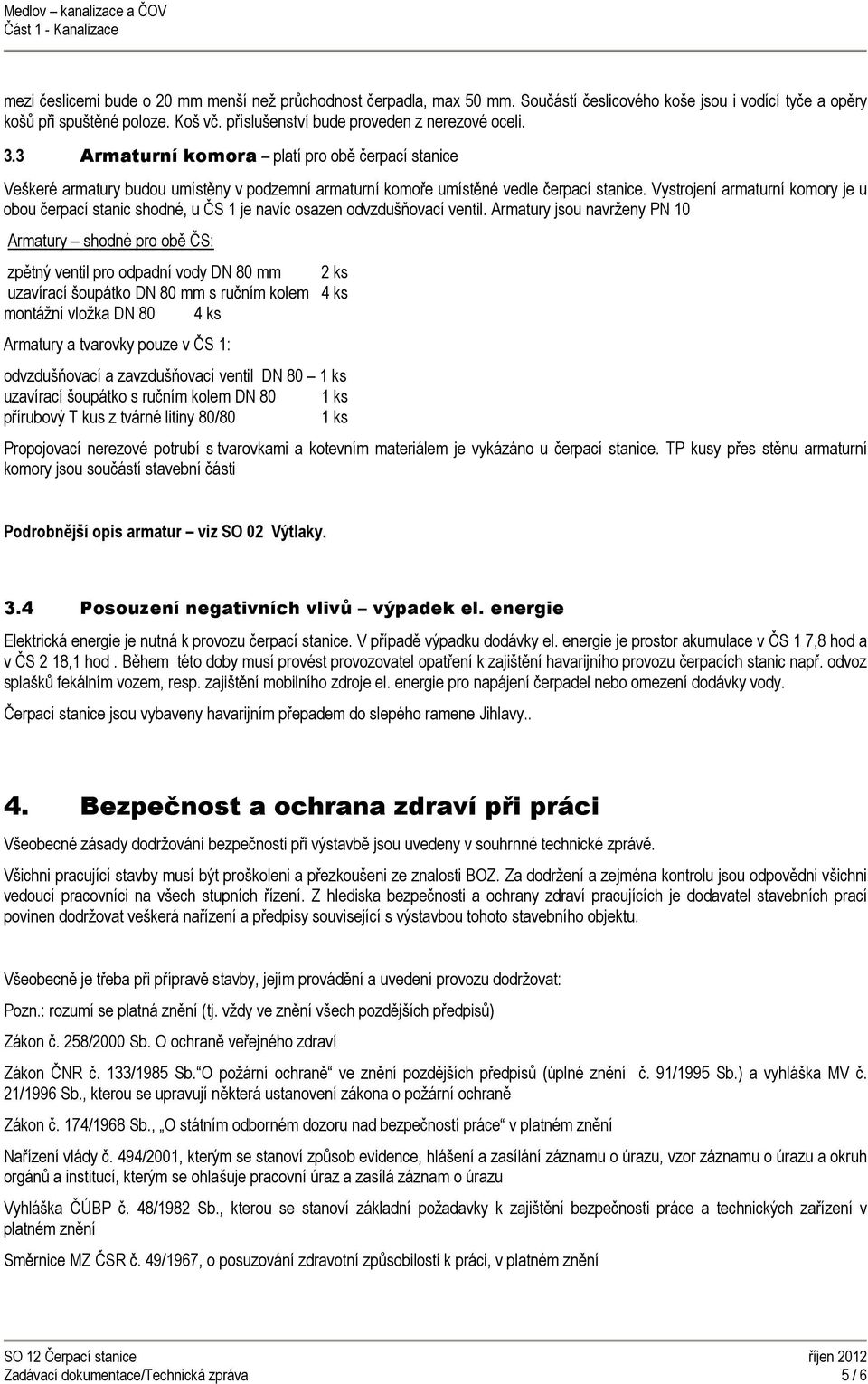 Vystrojení armaturní komory je u obou čerpací stanic shodné, u ČS 1 je navíc osazen odvzdušňovací ventil.