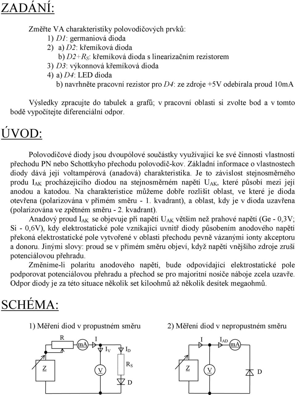 diferenciální odpor. ÚVOD: Polovodičové diody jsou dvoupólové součástky využívající ke své činnosti vlastností přechodu PN nebo Schottkyho přechodu polovodič-kov.