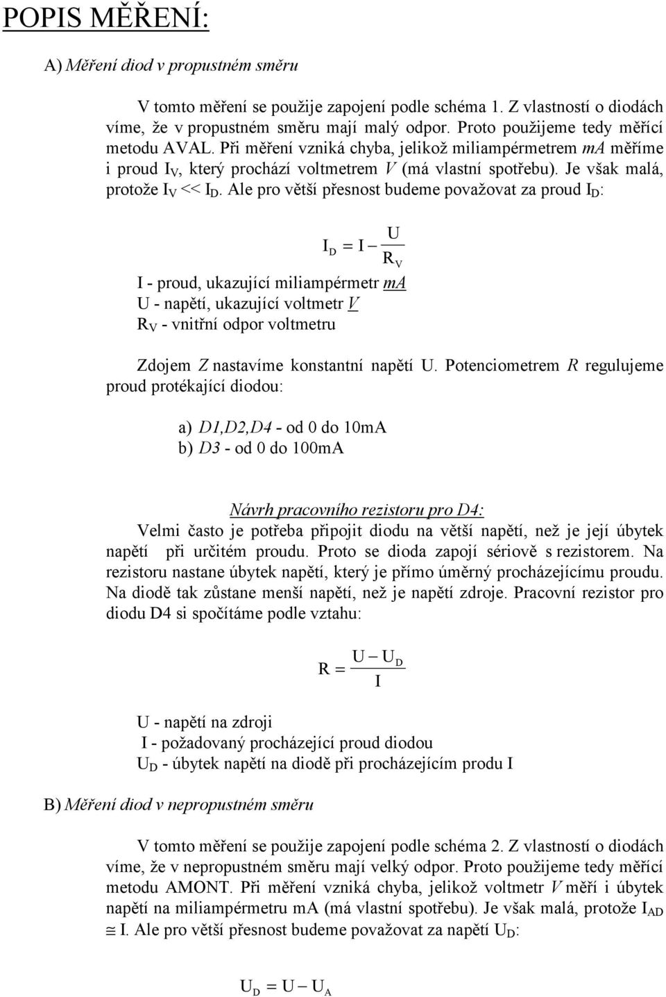 Ale pro větší přesnost budeme považovat za proud I D : U ID = I RV I - proud, ukazující miliampérmetr ma U - napětí, ukazující voltmetr V R V - vnitřní odpor voltmetru Zdojem Z nastavíme konstantní